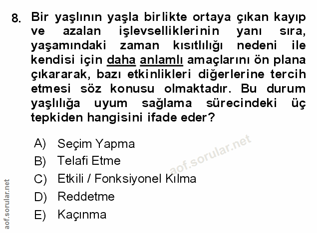 8. soru: Bir yaşlının yaşla birlikte ortaya çıkan kayıp ve azalan işlevselliklerinin yanı sira, yaşamındaki zaman kısıtlılığı…