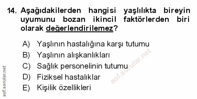 14. soru: Aşağıdakilerden hangisi yaşlılıkta bireyin uyumunu bozan ikincil faktörlerden biri olarak degerlendirilemez? A) Yaşlı…