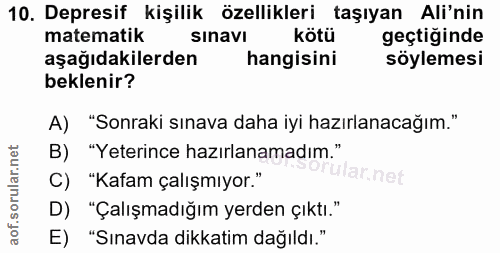 10. soru: Depresif kişilik özellikleri taşıyan Ali'nin matematik sinavi kötü geçtiğinde aşağıdakilerden hangisini söylemesi bek…