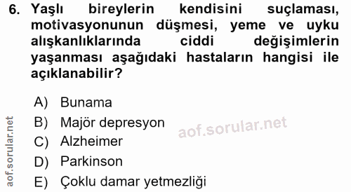 6. soru: Yaşlı bireylerin kendisini suçlaması, motivasyonunun düşmesi, yeme ve uyku alışkanlıklarında ciddi değişimlerin yaşan…