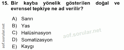 15. soru: Bir kayba yönelik gösterilen doğal ve evrensel tepkiye ne ad verilir? A) Sanrı B) Yas C) Halüsinasyon D) Somatizasyon…