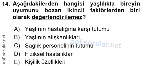 14. soru: Aşağıdakilerden hangisi yaşlılıkta bireyin uyumunu bozan ikincil faktörlerden biri olarak değerlendirilemez? A) Yaşlı…