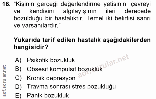 16. soru: "Kişinin gerçeği değerlendirme yetisinin, çevreyi ve kendisini algılayışının ileri derecede bozulduğu bir hastalıktır…