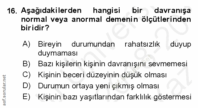 16. soru: Aşağıdakilerden hangisi bir davranışa normal veya anormal demenin ölçütlerinden biridir? A) Bireyin durumundan rahats…