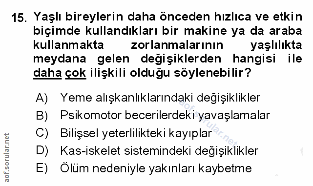 15. soru: Yaşlı bireylerin daha önceden hızlıca ve etkin biçimde kullandıkları bir makine ya da araba kullanmakta zorlanmaların…