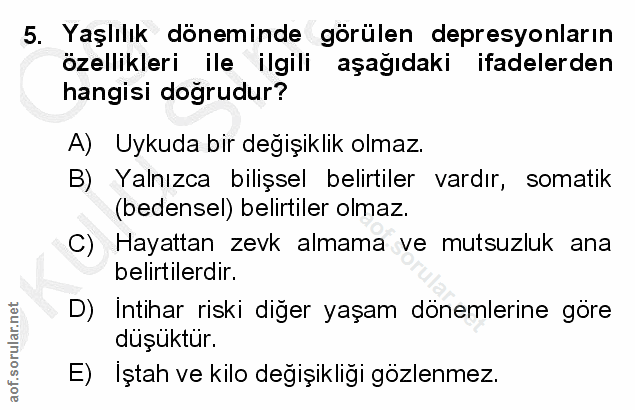 5. soru: Yaşlılık döneminde görülen depresyonların özellikleri ile ilgili aşağıdaki ifadelerden hangisi dogrudur? A) Uykuda bi…