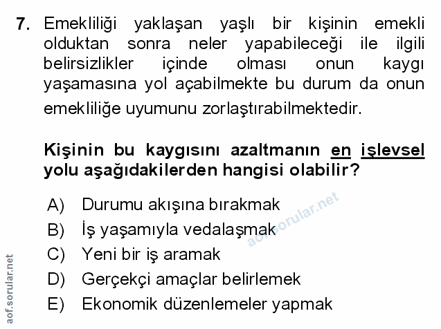 7. soru: Emekliliği yaklaşan yaşlı bir kişinin emekli olduktan sonra neler yapabileceği ile ilgili belirsizlikler içinde olmas…