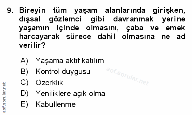 9. soru: Bireyin tüm yaşam alanlarında girişken, dışsal gözlemci gibi davranmak yerine yaşamın içinde olmasını, çaba ve emek h…