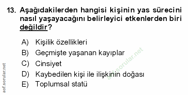 13. soru: Aşağıdakilerden hangisi kişinin yas sürecini nasıl yaşayacağını belirleyici etkenlerden biri değildir? A) Kişilik öze…