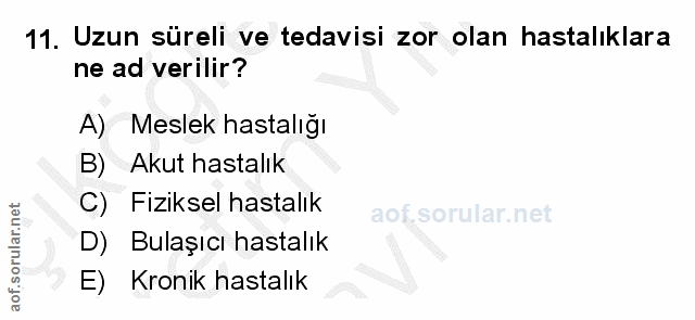 11. soru: Uzun süreli ve tedavisi zor olan hastalıklara ne ad verilir? A) Meslek hastalığı B) Akut hastalık Fiziksel hastalik D…