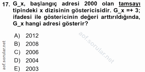 17. soru: G_x, başlangıç adresi 2000 olan tamsayı tipindeki x dizisinin göstericisidir. G_x =+ 3; ifadesi ile göstericinin değe…