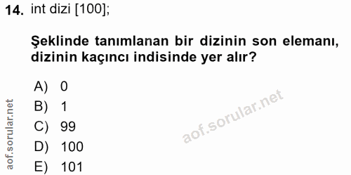 14. soru: int dizi [100]; Şeklinde tanımlanan bir dizinin son elemanı, dizinin kaçıncı indisinde yer alır? A) 0 B) 1 C) 99 D) 1…