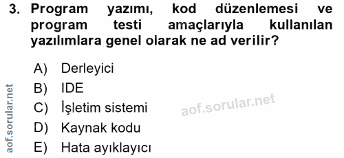 3. soru: Program yazımı, kod düzenlemesi ve program testi amaçlarıyla kullanılan yazılımlara genel olarak ne ad verilir? A) De…