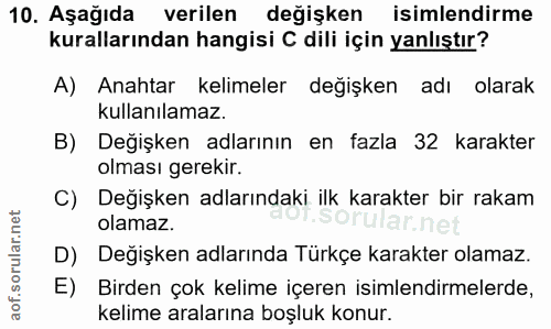 10. soru: Aşağıda verilen değişken isimlendirme kurallarından hangisi C dili için yanlıştır? A) Anahtar kelimeler değişken adı…