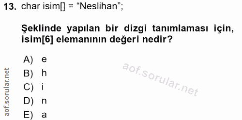 13. soru: char isim[] = "Neslihan"; Şeklinde yapılan bir dizgi tanımlaması için, isim[6] elemanının değeri nedir? A) e B) h C)…