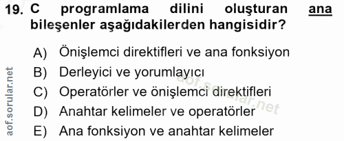 19. soru: C programlama dilini oluşturan ana bileşenler aşağıdakilerden hangisidir? A) Onişlemci direktifleri ve ana fonksiyon…