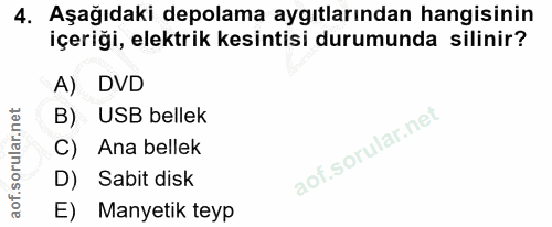 4. soru: Aşağıdaki depolama aygıtlarından hangisinin içeriği, elektrik kesintisi durumunda silinir? A) DVD B) USB bellek C) An…