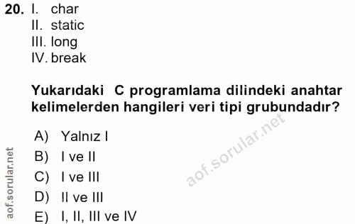 20. soru: I. char Il. static IlI. long IV. break Yukarıdaki C programlama dilindeki anahtar kelimelerden hangileri veri tipi gr…