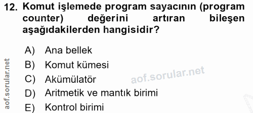12. soru: Komut işlemede program sayacının (program counter) değerini artıran bileşen aşağıdakilerden hangisidir? A) Ana bellek…