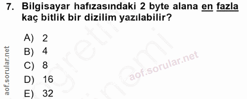 7. soru: Bilgisayar hafızasındaki 2 byte alana en fazla kaç bitlik bir dizilim yazılabilir? A) 2 B) 4 C) 8 D) 16 E) 32
