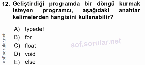 12. soru: Geliştirdiği programda bir döngü kurmak isteyen programcı, aşağıdaki anahtar kelimelerden hangisini kullanabilir? A)…