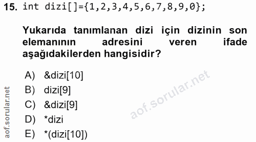 15. soru: int dizi[]={1,2,3,4,5,6,7,8,9,0} ; Yukarıda tanımlanan dizi için dizinin son elemanının adresini veren ifade aşağıdak…