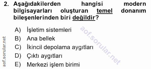 2. soru: Aşağıdakilerden hangisi modern bilgisayarları oluşturan temel donanım bileşenlerinden biri değildir? A) İşletim siste…