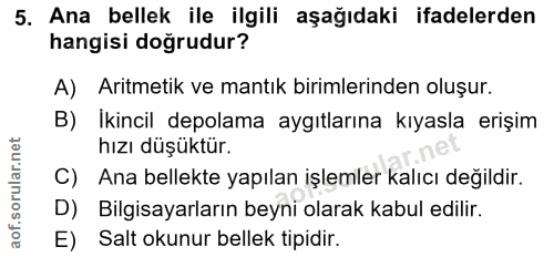 5. soru: Ana bellek ile ilgili aşağıdaki ifadelerden hangisi doğrudur? A) Aritmetik ve mantık birimlerinden oluşur. B) Ikincil…
