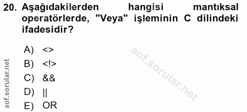 20. soru: Aşağıdakilerden hangisi mantıksal operatörlerde, "Veya" işleminin C dilindeki ifadesidir? A) < B) <!> C) && D) II E) OR