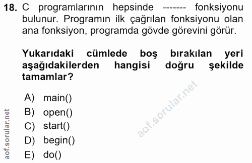 18. soru: C programlarının hepsinde -- fonksiyonu bulunur. Programın ilk çağrılan fonksiyonu olan ana fonksiyon, programda gövd…