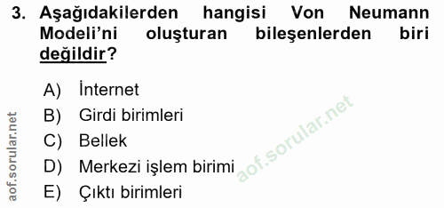 3. soru: Aşağıdakilerden hangisi Von Neumann Modeli'ni oluşturan bileşenlerden biri değildir? A) Internet B) Girdi birimleri C…