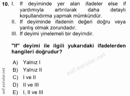 10. soru: I. If deyiminde yer alan ifadeler else if yardımıyla artırılarak daha detaylı koşullandırma yapmak mümkündür. II. If…