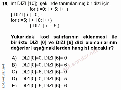 16. soru: int DIZI [10]; şeklinde tanımlanmış bir dizi için, for (i=0; i < 5; i++) { DIZI [ i ]= 0;} for (i=5; i < 10; i++) { D…