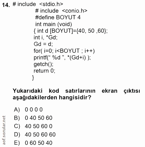 14. soru: # include <stdio.h> # include <conio.h> #define BOYUT 4 int main (void) { int d [BOYUT]={40, 50 ,60}; int i, *Gd; Gd…