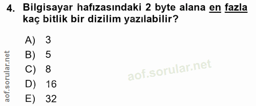 4. soru: Bilgisayar hafızasındaki 2 byte alana en fazla kaç bitlik bir dizilim yazılabilir? 3 B) 5 C) 8 D) 16 E) 32