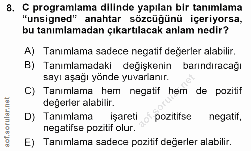 8. soru: C programlama dilinde yapılan bir tanımlama "unsigned" anahtar sözcüğünü içeriyorsa, bu tanımlamadan çıkartılacak anl…