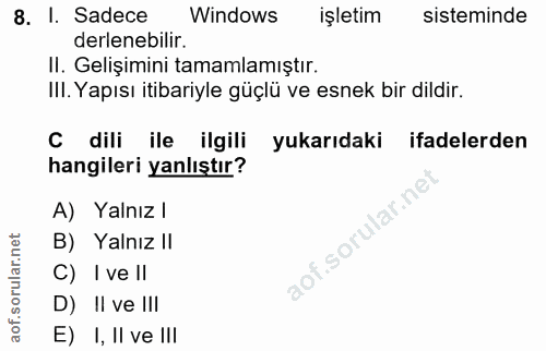 8. soru: I. Sadece Windows işletim sisteminde derlenebilir. II. Gelişimini tamamlamıştır. IlI. Yapısı itibariyle güçlü ve esne…