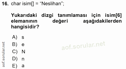 16. soru: char isim[] = "Neslihan"; Yukarıdaki dizgi tanımlaması için isim[6] elemanının değeri aşağıdakilerden hangisidir? A)…