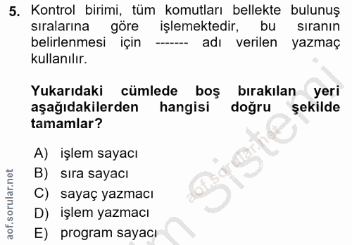 5. soru: Kontrol birimi, tüm komutları bellekte bulunuş sıralarına göre işlemektedir, bu sıranın belirlenmesi için —--- adı ve…