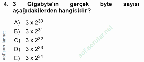 4. soru: 3 Gigabyte'in gerçek byte sayısı aşağıdakilerden hangisidir? 3 x 230 B) 3 x 231 C) 3 x 232 D) 3 × 233 E) 3 x 234