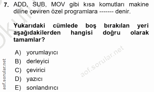 7. soru: ADD, SUB, MOV gibi kısa komutları makine diline çeviren özel programlara ----- denir. Yukarıdaki cümlede boş bırakıla…