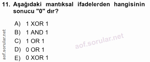 11. soru: Aşağıdaki mantıksal ifadelerden hangisinin sonucu "0" dır? A) 1 XOR 1 B) 1 AND 1 C) 1 OR 1 D) 0 OR 1 E) 0 XOR 1