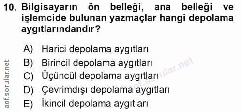 10. soru: Bilgisayarın ön belleği, ana belleği ve işlemcide bulunan yazmaçlar hangi depolama aygıtlarındandır? A) Harici depola…