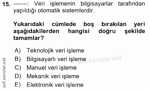 15. soru: — Veri işlemenin bilgisayarlar tarafından yapıldığı otomatik sistemlerdir. Yukarıdaki cümlede boş bırakılan yeri aşağ…