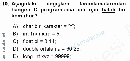 10. soru: Aşağıdaki değişken tanımlamalarından hangisi C programlama dili için hatalı bir komuttur? A) char bir_karakter = 'Y';…