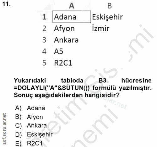 11. soru: A B 1 Adana Eskişehir 2 Afyon İzmir 3 Ankara 4 A5 5 R2C1 Yukarıdaki tabloda B3 hücresine =DOLAYLI("A"&SÜTUN()) formül…