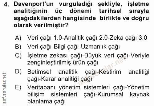 4. soru: Davenport'un vurguladığı şekliyle, işletme analitiğinin üç dönemi tarihsel sırayla aşağıdakilerden hangisinde birlikt…