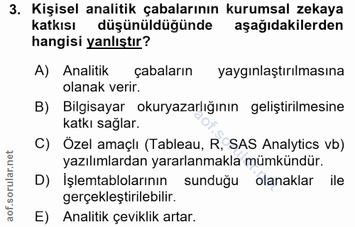 3. soru: Kişisel analitik çabalarının kurumsal zekaya Katkısı düşünüldüğünde aşağıdakilerden hangisi yanlıştır? A) Analitik ça…
