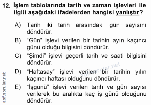 12. soru: İşlem tablolarında tarih ve zaman işlevleri ile ilgili aşağıdaki ifadelerden hangisi yanlıştır? A) Tarih iki tarih ar…