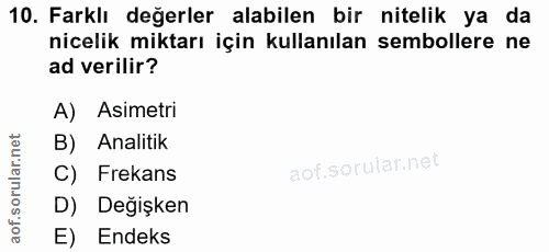 10. soru: Farklı değerler alabilen bir nitelik ya da nicelik miktarı için kullanılan sembollere ne ad verilir? A) Asimetri B) A…